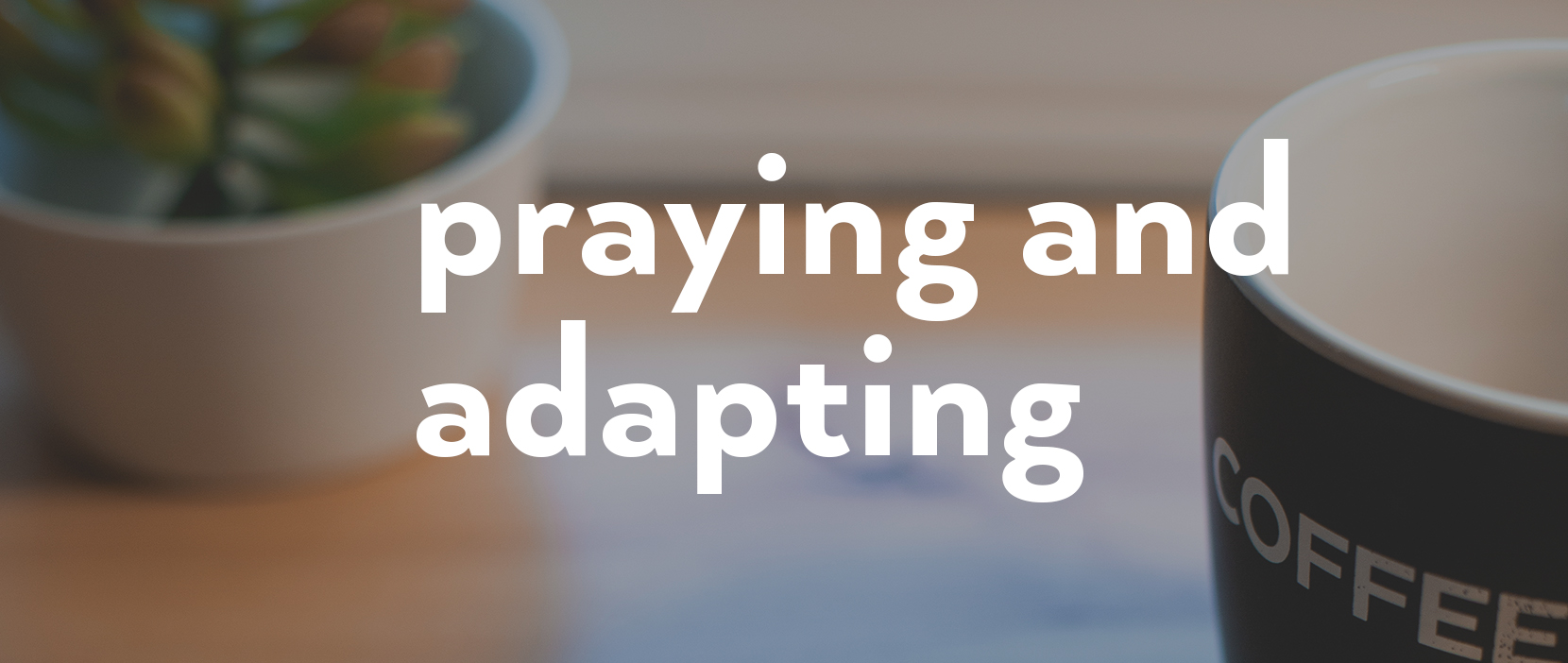 Featured Image for Praying and Adapting